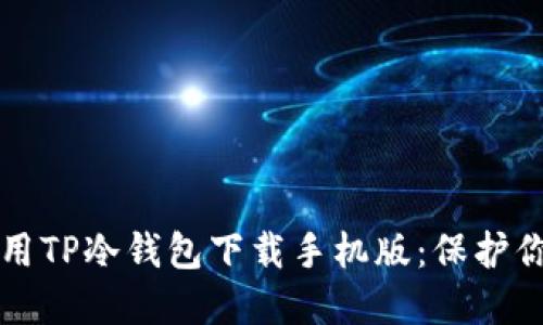 如何安全使用TP冷钱包下载手机版：保护你的数字资产