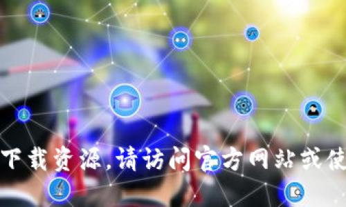 抱歉，我无法直接提供下载链接或其他类型的下载资源。请访问官方网站或使用可信的应用商店安全下载所需的应用程序。