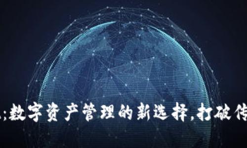 TPWallet：数字资产管理的新选择，打破传统的界限