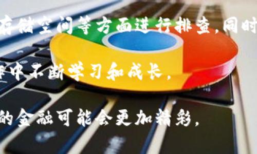 在讨论“TP钱包为什么不能下载”这个问题之前，我们需要先了解TP钱包的背景、功能以及可能导致下载问题的原因。TP钱包作为一种数字资产管理工具，因其便捷性和安全性受到了广泛关注。然而，有些用户在下载或使用中可能会遇到各种问题。接下来我们将详细探讨这些问题，并提供解决方案。

什么是TP钱包？

TP钱包（Trust Wallet）是一款用户友好的加密货币钱包，支持多种不同类型的数字资产，包括比特币、以太坊和其他ERC-20、ERC-721代币。用户可以通过TP钱包进行资产管理、交易、以及参与去中心化金融（DeFi）等多种活动。

TP钱包的优势在于它的去中心化和安全性。用户的私钥由他们自己掌控，而不是保存在服务器上，这样可以有效防止黑客攻击和资产盗窃。此外，TP钱包的界面设计友好，适合任何层次的用户。

无法下载TP钱包的常见原因

尽管TP钱包在众多用户中受到欢迎，但仍然有一些用户在下载过程中遇到问题。以下是一些常见的下载问题及其解决方法：

h41. 网络连接问题/h4

首先，确保你的设备连接到稳定的互联网。有时候，网络不稳定会导致下载中断或失败。你可以尝试连接另一种网络，例如从Wi-Fi切换到移动数据，或者反之。

h42. 应用商店问题/h4

如果你使用的是Android设备，确保你已启用谷歌Play商店，并且商店版本是最新的。有时，应用商店的问题会影响下载。对于iOS用户，也请检查你的App Store是否正常运作。

h43. 系统兼容性/h4

值得注意的是，TP钱包可能不兼容某些操作系统或设备版本。请确保你的设备符合TP钱包的要求，有时更新你的设备操作系统到最新版本也有助于解决问题。

h44. 存储空间不足/h4

检查你的设备是否有足够的存储空间。下载应用会占用空间，如果存储空间不足，下载将无法完成。你可以删除一些不需要的应用或文件来释放空间。

TP钱包的安全性

在讨论为何无法下载TP钱包时，我们也要关注钱包的安全性。TP钱包的去中心化特性确保用户对自己资产的完全控制，这也是许多用户倾向于使用它的原因之一。

回想我小时候对金融工具的认知，那时候对钱包的理解仅限于实体的钱包，无法想象有一天会有这样的数字钱包。如今，用TP钱包，我不仅可以存储资产，还能体验到区块链技术带来的方便，这让我对数字货币有了更深入的了解。

解决方案和建议

如果你遇到了无法下载TP钱包的问题，以下是一些解决方案和额外建议：

h41. 尝试其他下载方式/h4

如果在应用商店无法下载，尝试访问TP钱包的官方网站，通常会提供APK文件供Android用户下载。确保只从官方网站下载，以防下载到恶意软件。

h42. 清理缓存/h4

在应用商店下载时，可以尝试清理应用商店的缓存，以解决可能的临时故障。在Android设备上，你可以通过设置中的“应用管理”来完成此操作。

h43. 反馈和支持/h4

如果尝试过以上方法还是不能解决问题，建议联系TP钱包的客服支持。用户反馈是产品改进的重要依据，他们的专业团队能够为你提供具体的帮助。

我记得，在第一次尝试下载某个金融应用时也遇到过很多问题，最终通过客服的帮助解决了。这个过程虽然让人沮丧，但也让我感受到了技术发展的美好，只有当问题解决后，才能更好地体验到科技带来的便利。

总结

总的来说，TP钱包是一款功能强大的数字资产管理工具，如果你在下载过程中遇到问题，可以通过检查网络、应用商店、系统兼容性和存储空间等方面进行排查。同时，确保你从正规渠道下载应用，以保障安全。

通过这些经验，我希望能帮助到每一个对数字资产管理有需求的人。面对新时代的金融工具，我们应该保持开放的态度，并在实际操作中不断学习和成长。

无论最终能否下载TP钱包，这个过程本身就是一个探索现代金融世界的旅程。在这个旅程中，我们不断摸索、学习和适应新技术，未来的金融可能会更加精彩。