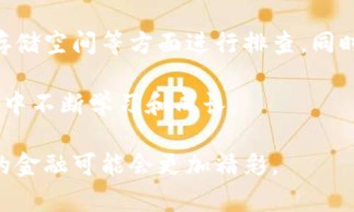 在讨论“TP钱包为什么不能下载”这个问题之前，我们需要先了解TP钱包的背景、功能以及可能导致下载问题的原因。TP钱包作为一种数字资产管理工具，因其便捷性和安全性受到了广泛关注。然而，有些用户在下载或使用中可能会遇到各种问题。接下来我们将详细探讨这些问题，并提供解决方案。

什么是TP钱包？

TP钱包（Trust Wallet）是一款用户友好的加密货币钱包，支持多种不同类型的数字资产，包括比特币、以太坊和其他ERC-20、ERC-721代币。用户可以通过TP钱包进行资产管理、交易、以及参与去中心化金融（DeFi）等多种活动。

TP钱包的优势在于它的去中心化和安全性。用户的私钥由他们自己掌控，而不是保存在服务器上，这样可以有效防止黑客攻击和资产盗窃。此外，TP钱包的界面设计友好，适合任何层次的用户。

无法下载TP钱包的常见原因

尽管TP钱包在众多用户中受到欢迎，但仍然有一些用户在下载过程中遇到问题。以下是一些常见的下载问题及其解决方法：

h41. 网络连接问题/h4

首先，确保你的设备连接到稳定的互联网。有时候，网络不稳定会导致下载中断或失败。你可以尝试连接另一种网络，例如从Wi-Fi切换到移动数据，或者反之。

h42. 应用商店问题/h4

如果你使用的是Android设备，确保你已启用谷歌Play商店，并且商店版本是最新的。有时，应用商店的问题会影响下载。对于iOS用户，也请检查你的App Store是否正常运作。

h43. 系统兼容性/h4

值得注意的是，TP钱包可能不兼容某些操作系统或设备版本。请确保你的设备符合TP钱包的要求，有时更新你的设备操作系统到最新版本也有助于解决问题。

h44. 存储空间不足/h4

检查你的设备是否有足够的存储空间。下载应用会占用空间，如果存储空间不足，下载将无法完成。你可以删除一些不需要的应用或文件来释放空间。

TP钱包的安全性

在讨论为何无法下载TP钱包时，我们也要关注钱包的安全性。TP钱包的去中心化特性确保用户对自己资产的完全控制，这也是许多用户倾向于使用它的原因之一。

回想我小时候对金融工具的认知，那时候对钱包的理解仅限于实体的钱包，无法想象有一天会有这样的数字钱包。如今，用TP钱包，我不仅可以存储资产，还能体验到区块链技术带来的方便，这让我对数字货币有了更深入的了解。

解决方案和建议

如果你遇到了无法下载TP钱包的问题，以下是一些解决方案和额外建议：

h41. 尝试其他下载方式/h4

如果在应用商店无法下载，尝试访问TP钱包的官方网站，通常会提供APK文件供Android用户下载。确保只从官方网站下载，以防下载到恶意软件。

h42. 清理缓存/h4

在应用商店下载时，可以尝试清理应用商店的缓存，以解决可能的临时故障。在Android设备上，你可以通过设置中的“应用管理”来完成此操作。

h43. 反馈和支持/h4

如果尝试过以上方法还是不能解决问题，建议联系TP钱包的客服支持。用户反馈是产品改进的重要依据，他们的专业团队能够为你提供具体的帮助。

我记得，在第一次尝试下载某个金融应用时也遇到过很多问题，最终通过客服的帮助解决了。这个过程虽然让人沮丧，但也让我感受到了技术发展的美好，只有当问题解决后，才能更好地体验到科技带来的便利。

总结

总的来说，TP钱包是一款功能强大的数字资产管理工具，如果你在下载过程中遇到问题，可以通过检查网络、应用商店、系统兼容性和存储空间等方面进行排查。同时，确保你从正规渠道下载应用，以保障安全。

通过这些经验，我希望能帮助到每一个对数字资产管理有需求的人。面对新时代的金融工具，我们应该保持开放的态度，并在实际操作中不断学习和成长。

无论最终能否下载TP钱包，这个过程本身就是一个探索现代金融世界的旅程。在这个旅程中，我们不断摸索、学习和适应新技术，未来的金融可能会更加精彩。