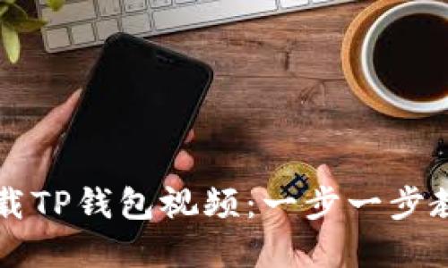 苹果手机如何下载TP钱包视频：一步一步教你掌握操作技能