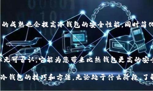 冷钱包是加密货币领域的一个重要概念，主要用于安全存储数字资产。以下是关于冷钱包的详细介绍，包括其定义、优缺点、使用建议等方面。

什么是冷钱包？

冷钱包是指一种不与互联网连接的加密货币存储方式。它的主要功能是提供高安全性，这对于长期持有数字资产的投资者来说至关重要。与热钱包相比，冷钱包由于不处于联网状态，因此能够有效减少黑客攻击和网络漏洞带来的风险。

冷钱包的类型

冷钱包的形式有很多种，主要包括：
ul
    listrong硬件钱包：/strong如Ledger、Trezor等设备，具有物理外观，用户可以通过USB接入计算机使用。/li
    listrong纸钱包：/strong将私钥和公钥打印成纸张，能够断绝任何网络连接。/li
    listrong离线软件钱包：/strong在未联网的计算机上运行的软件，能够生成和管理钱包地址。/li
/ul

冷钱包的优缺点

h4优点/h4
1. 最高安全性：冷钱包由于离线，极大降低了被盗的风险。
2. 即便在灾难情况下，数据也容易恢复，尤其是纸钱包和硬件钱包。

h4缺点/h4
1. 使用不便：冷钱包需要用户较高的技术技能，对很多新手来说有一定的学习曲线。
2. 不适合频繁交易：由于存取过程复杂，不适合短期投资者或日交易者。

如何选择适合自己的冷钱包

选择适合自己的冷钱包需要考虑个人的使用需求、安全需求以及技术能力。
ul
    li如果你是长期持有者，并且具备一定的技术能力，可以选择硬件钱包，例如Ledger或Trezor。/li
    li如果你更偏向于简单易用的方式，可以考虑纸钱包，它不需要额外设备。/li
    li如果你是一个小型投资者，偶尔交易用户，离线软件钱包可能是一个适合的选择。/li
/ul

我的个人经历

回想我刚开始接触加密货币的那段时间，像迷雾中的小船，不知所措。那时我就听说过冷钱包的概念，但总觉得繁琐，选择热钱包觉得更方便。直到有一天，我的账户被盗，损失了不少资产，那种心痛一直伴随着我。自那以后，我开始认真研究冷钱包，最终选择了硬件钱包，渐渐地，我感受到了一种安全感。

冷钱包的使用技巧

使用冷钱包时，我们需要注意以下几点：
ul
    li定期备份：无论是硬件 wallet 还是纸钱包，备份都是必须的。确保在安全的地方存放你的恢复信息。/li
    li保护设备：硬件钱包也可能遭到物理攻击，使用安全的密码保护。/li
    li保持设备更新：对于硬件钱包，保持最新的固件可以防止安全漏洞。/li
/ul

未来的冷钱包发展趋势

随着区块链技术的发展，冷钱包也在不断演进。例如，未来可能会出现更多便携化和越发智能化的冷钱包设备。此外，区块链技术的成熟也会提高冷钱包的安全性能，同时简化用户注册和使用流程，让更多人能安全地管理自己的数字资产。

结语

冷钱包是保护数字资产的重要工具，理解其功能和操作是每个加密货币持有者的必修课。尽管使用冷钱包可能会有一些困难，但无可否认，它能为您带来比热钱包更高的安全性。

通过我的个人经历和对冷钱包的深入分析，我希望能帮助更多人意识到数字货币存储的安全性的重要性，以及选择适合自己的冷钱包的技巧和方法。无论处于什么阶段，了解冷钱包都是现代投资者必备的技能。