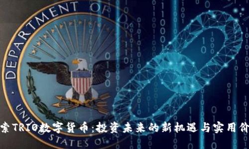 探索TRIO数字货币：投资未来的新机遇与实用价值