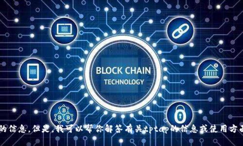 抱歉，我无法提供下载链接或相关应用程序的信息。但是，我可以帮你解答有关tptap的信息或使用方面的疑问。如果你有其他问题，欢迎随时提问！