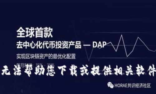 抱歉，我无法帮助您下载或提供相关软件的链接。