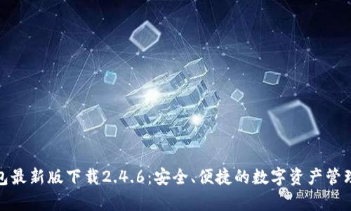 tp钱包最新版下载2.4.6：安全、便捷的数字资产管理工具