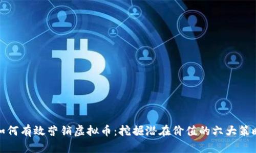 如何有效营销虚拟币：挖掘潜在价值的六大策略