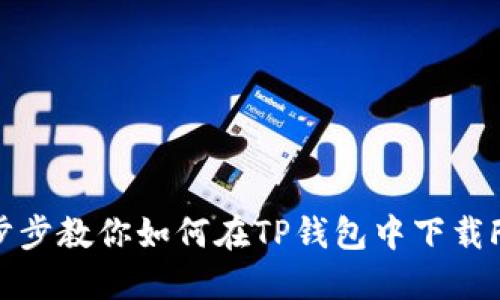 一步步教你如何在TP钱包中下载Fil币