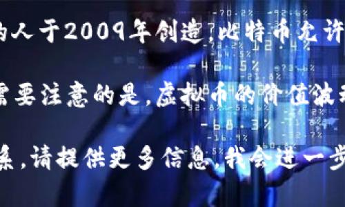 虚拟币的“b”一般指的是比特币（Bitcoin，简称BTC），而“币子”则是对虚拟货币的一种通俗说法。根据上下文，您可能在询问比特币的实际价值或是其他任何虚拟币与比特币之间的换算关系。

比特币是一种去中心化的数字货币，最早由一个化名为中本聪（Satoshi Nakamoto）的人于2009年创造。比特币允许用户在没有中介的情况下进行交易，其交易记录保存在一个名为区块链的公共账本上。

如果您对虚拟币的具体价值感兴趣，可以访问加密货币交易所以查看实时价格。不过，需要注意的是，虚拟币的价值波动较大，因此在投资时务必谨慎，切勿投入超过自己承受能力的资金。

如果您需要更具体的关于某种虚拟币（例如以太坊、狗狗币等）和比特币之间的换算关系，请提供更多信息，我会进一步为您解答。