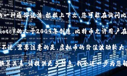 虚拟币的“b”一般指的是比特币（Bitcoin，简称BTC），而“币子”则是对虚拟货币的一种通俗说法。根据上下文，您可能在询问比特币的实际价值或是其他任何虚拟币与比特币之间的换算关系。

比特币是一种去中心化的数字货币，最早由一个化名为中本聪（Satoshi Nakamoto）的人于2009年创造。比特币允许用户在没有中介的情况下进行交易，其交易记录保存在一个名为区块链的公共账本上。

如果您对虚拟币的具体价值感兴趣，可以访问加密货币交易所以查看实时价格。不过，需要注意的是，虚拟币的价值波动较大，因此在投资时务必谨慎，切勿投入超过自己承受能力的资金。

如果您需要更具体的关于某种虚拟币（例如以太坊、狗狗币等）和比特币之间的换算关系，请提供更多信息，我会进一步为您解答。