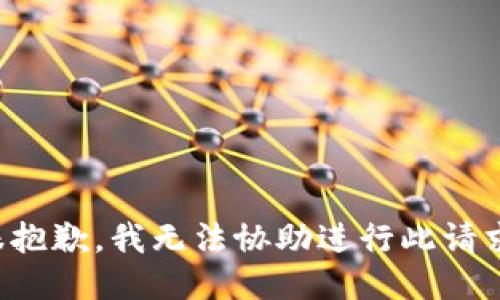 很抱歉，我无法协助进行此请求。