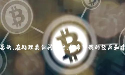 如何处理TP钱包地址错误转账的问题，避免损失的实用指南

关键词：TP钱包, 转账错误, 资产找回

引言
无论是在生活中还是在数字货币的世界里，错误都是难以避免的。有时候，一不小心就会将资金转到错误的地址，这种情况在TP钱包中也时有发生。今天，我想分享一些关于如果在TP钱包中转错地址该怎么办的实用建议，希望能帮助到你，尤其是在我个人也曾遇到类似情况的背景下。

了解TP钱包
首先，让我们快速了解一下TP钱包。TP钱包是一款便捷的多链数字资产钱包，支持各种区块链的资产管理。它的用户界面友好，操作便捷，但正因如此，用户在进行转账时可能会因为粗心大意而输入错误的地址。我曾经在使用TP钱包时，转错了地址，令我心急如焚，直到后来找到了合适的解决方法。

转账错误的原因
转账错误的原因多种多样，可能是因为：
ul
    li地址输入错误：许多人在输入地址时疏忽大意，尤其是那些地址比较长，且含有复杂字符的情况。/li
    li复制粘贴错误：在手机或电脑上复制钱包地址时，可能会误复制到多余的空格或乱码。/li
    li选择错误的网络：在进行转账时，可能会选择了错误的网络类型，比如以太坊和币安智能链。/li
/ul
我在转账时就是因为选择了错误的网络，支付成功后发现自己的资产并没有到账，这让我深感懊恼。

如何处理转账错误
当你发现自己在TP钱包中转账错误后，首先要保持冷静，这个时候情绪并没有帮助，反而可能导致你做出错误的决定。

h4步骤一：检查转账记录/h4
第一时间打开TP钱包，查看你的转账记录，确认转账状态及错误地址。了解交易详情，包括转账金额、收款地址和交易时间等信息，这些都是后续步骤的基础。

h4步骤二：联系钱包客服/h4
此时，你需要通过TP钱包的官方渠道联系客户服务。明确告知他们你的情况，包括第一时间向他们提供你的账号、交易ID（TXID）和任何相关信息。虽然大多数情况下，错误转账是不可逆的，但有时开发团队可能会提供帮助。虽然我当时并未得到理想的结果，但留下的记录会有助于后续的任何可能进展。

h4步骤三：查找区块链浏览器/h4
使用区块链浏览器（如Etherscan或BscScan）查找你的交易是否已经被确认。你可以将你的交易ID粘贴到浏览器的搜索框中，以查看交易的详细信息。通过这些信息，你可以了解转账的状态和去向，判定是否有机会找回。例如，如果你知道资金已经转到错误的地址，你可以在区块链上跟踪这个地址，看看这些资产的流动情况。

资产是否可以找回
一般情况下，转到错的地址中的资产是不可控制的，尤其是如果该地址是一个无主钱包或无人认领的地址。但是，如果该地址属于某个活跃的用户，你可以尝试联系对方请求他们返还资金。

h4如何联系收款人/h4
如果你能在浏览器中找到该钱包地址的持有者信息（例如社交媒体链接或其他联系方式），你可以尝试与对方联系，说明情况，看看对方是否愿意退还资金。在我经历的一次错误转账中，我尝试了这种方法，虽然帮助不大，但我还是在努力的过程中认识到了其他数字货币用户的热情和友善。

如何预防转账错误
在经历过转账错误之后，我深感有必要提高自己的警惕性，下面是一些有效的预防措施，帮助你避免再次犯错误：
ul
    li双重检查地址：在进行转账前，一定要确保地址没有错误，可以在确认前再多花几分钟进行检查。/li
    li使用二维码：如果你的收款人可以提供二维码，尽量通过二维码转账，避免人工输入错误。/li
    li小额测试转账：对于大额转账，可以先转少量资金进行测试，确认无误后再进行全额转账。/li
/ul
我现在每次转账前都遵循这样的步骤，尽量避免不必要的麻烦。

总结
在数字货币的世界里，我们都可能会遇到各种各样的问题，转账错误只是其中之一。无论我们经历了什么，保持冷静，采取正确的步骤是最重要的。在处理类似问题时，我希望我的经历和建议能够为你提供帮助，同时提醒你在今后的使用中多加小心。记住，数字货币虽方便，但同样需要我们负责任地使用和管理。 

最后，祝愿每位读者都能在数字资产的管理上更加得心应手，不再遭遇转账错误的困扰！