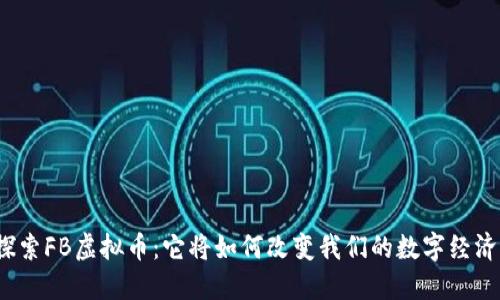 探索FB虚拟币：它将如何改变我们的数字经济？