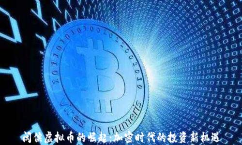 
闽侯虚拟币的崛起：加密时代的投资新机遇