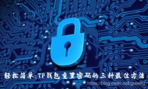 轻松简单：TP钱包重置密码的三种最佳方法