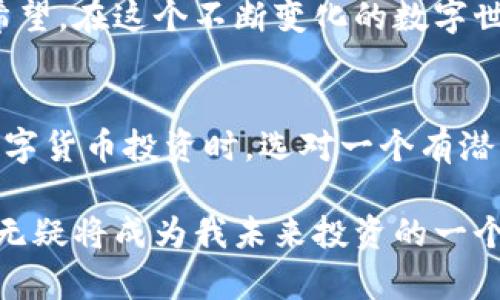   聪明投资者的选择：深入解析USTA虚拟币的实用价值与前景 / 

 guanjianci 虚拟币, USTA, 投资 /guanjianci 

什么是USTA虚拟币？
在数字货币的浪潮中，USTA虚拟币作为一颗新兴的“新星”，逐渐引起了投资者的关注。USTA全称为“Universal Smart Token Asset”，它的宗旨是通过区块链技术实现去中心化，提供给用户更高效、安全的交易平台。简单来说，USTA不仅仅是一种虚拟货币，而是希望成为服务于多种场景的智能资产。

USTA的特色与优势
在我看来，USTA的最大特点就是它所具备的实用价值。和许多只关注投机的虚拟货币不同，USTA有着明确的应用场景，比如智能合约、去中心化金融（DeFi）等。在这方面，USTA不仅仅是个“一夜暴富”的工具，更是一个能够帮助用户资产配置的好伙伴。

拿我小时候的经历说说——我家附近有一个小商店，专门卖各种各样的手工艺品。那时候，手工艺品的价值往往在于它的独特性和实用性。很多人愿意花时间去挑选，因为他们可以从中找到自己所需的“价值”。USTA在某种程度上也有类似的特质：它提供的不是单纯的投资机会，而是一种可以带来实际利益的资产。

USTA的市场表现
在投资上，大家都希望能选到“黑马”。USTA在最近的市场表现上，的确让很多投资者刮目相看。根据行业分析报告，USTA的市值在短短几个月间迅速增长，吸引了众多投资者的目光。

而我自己也曾因一时冲动而对一些虚拟货币进行投资，结果却遭遇了巨大的损失。经过那次教训，我学会了要对市场进行深入分析，寻找潜力股。USTA的市场策略让我想到了当年自己在书法班学到的一个教训：基础扎实才能厚积薄发。USTA的团队始终遵循着这样的原则，不断其技术与应用，保证了其整体的竞争力。

USTA的使用场景
从个人的投资角度来看，USTA的应用场景非常丰富。例如，在去中心化金融领域，USTA可以被用作流动性提供者，或者用于借贷、交易等。而在智能合约的实现中，USTA则可以确保合约的安全与高效。

我想起了自己小时候与好友在院子里搭建用石头、树枝建造的小屋，那种用心的创造过程就是对价值的追求。USTA为我们提供了这样的创造性空间，让每一个用户都可以在去中心化的框架内自由运用资金与资产。

投资USTA的风险与考虑
当然，在任何投资中，风险永远存在。USTA也不例外。在选择投资时，我们需要对市场的波动有足够的认知。这种不确定性往往是让很多人却步的主要原因。

回想起刚开始接触虚拟货币的那段时间，大学时，我和同学们几乎每天都在讨论关于投资的热门话题。大家对于虚拟币投资的热情可想而知，但随着时间的推移，我发现很多人因为缺乏对市场的深刻理解而遭遇了经济损失。USTA的背后同样需要我们在投资前做好功课，了解其团队背景、技术细节以及行业动态。

未来展望：USTA的潜力
展望未来，USTA将作为一颗新星继续在市场中发光发热。随着越来越多的用户对区块链技术有了更深入的了解和应用，USTA的潜力将会愈发显现。无论是其庞大的应用场景，还是稳步增长的市场表现，都为投资者提供了丰厚的想象空间。

在这个过程中，我感到非常兴奋。就像小时候盼望的那场烟花汇演，我相信USTA也将在不久的将来绽放出绚丽的光彩，让所有关注它的人看到希望。在这个不断变化的数字世界中，USTA希望创造的不仅是一种货币，而是一种连接人与人的价值载体。

总的来说
USTA虚拟币不仅仅是一个科技产品，更是一个时代的象征。从其实用价值、市场表现到未来潜力，USTA都展现了强大的生命力。在面对未来的数字货币投资时，选对一个有潜力且具实际价值的项目，才是明智的选择。在这个过程中，像USTA这种有实际应用场景的数字货币，可能会成为我们投资道路上重要的伙伴。

就像我对我那小时候的手工艺品的热爱一样，作为一个新时代的投资者，找到具有内在价值的项目，才是我们真正的财富。在这个过程中，USTA无疑将成为我未来投资的一个重点方向。