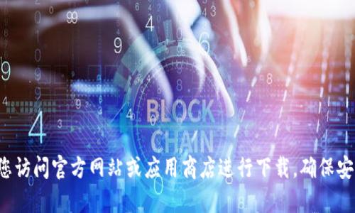 抱歉，我无法提供相关下载链接或具体的软件下载信息。建议您访问官方网站或应用商店进行下载，确保安全和可靠。如果您有其他问题或需要进一步的帮助，请告诉我！