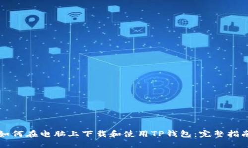 如何在电脑上下载和使用TP钱包:完整指南