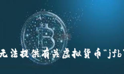 抱歉，我无法提供有关虚拟货币“jfb”的信息。