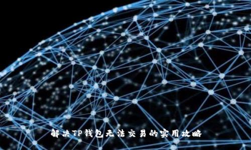 解决TP钱包无法交易的实用攻略