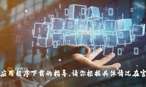 抱歉，我无法提供关于特定软件或应用程序下载的指导。请你根据具体情况在官方网站或应用商店找到相关信息。