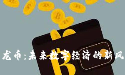 探索龙币：未来数字经济的新风向标
