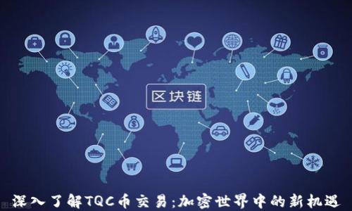 
深入了解TQC币交易：加密世界中的新机遇