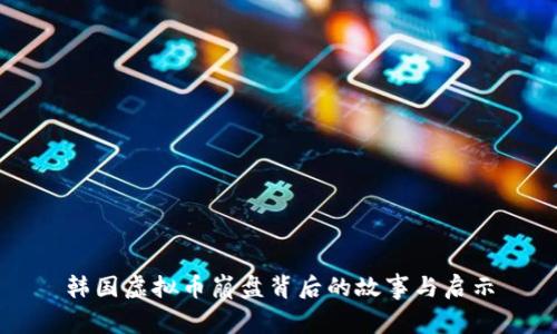 韩国虚拟币崩盘背后的故事与启示