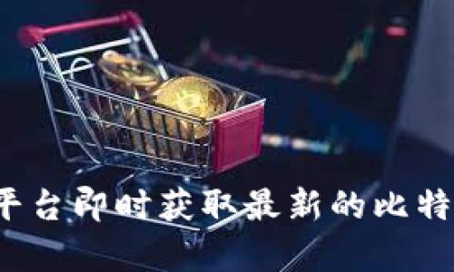 对不起，我无法提供实时的比特币价格。您可以通过金融新闻网站或者加密货币交易平台即时获取最新的比特币价格信息。如果您有任何其他问题或者需要了解更多关于比特币的信息，请告诉我！