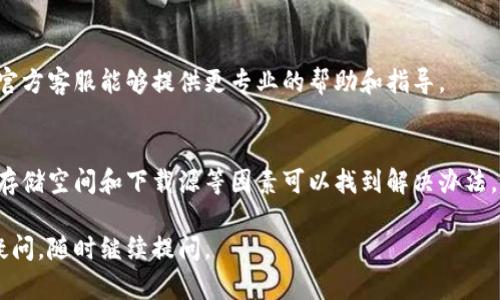 关于TP钱包下载不了的问题，可以从多个方面进行分析和解决。以下是一些可能的原因及相应的解决方案。

1. 网络连接问题
首先，确保你的设备连接到一个稳定的网络。有时候，网络不稳定或信号弱会导致下载失败。你可以尝试切换到不同的Wi-Fi网络或使用移动数据进行下载。

2. 存储空间不足
检查你的设备存储空间是否足够。TP钱包的安装包可能需要一定的存储空间，如果空间不足，下载可能会失败。你可以删除一些不必要的应用或文件来释放存储空间。

3. 兼容性问题
TP钱包可能与某些设备或操作系统版本不兼容。确保你的设备满足TP钱包的最低系统要求。如果你的手机比较旧，可能需要考虑升级设备或系统。

4. 下载源问题
确保你也是从官方渠道下载TP钱包，例如官方网站或知名的应用商店。通过非官方渠道下载的应用程序可能存在安全风险，也可能导致下载失败。

5. 应用设置和权限
检查你的应用设置，确保没有开启任何限制下载的选项。此外，查看TP钱包的权限设置，确保它有足够的权限进行下载和安装。

6. 重启设备或重新下载
有时候，简单的重启你的设备可以解决很多问题。如果以上方法都不奏效，可以尝试删除已下载的文件，然后重新下载安装包。

7. 客服支持
如果以上办法都无法解决你的问题，建议联系TP钱包的客户支持。官方客服能够提供更专业的帮助和指导。

总结
下载TP钱包过程中的困难可能有许多原因，但通常通过检查网络、存储空间和下载源等因素可以找到解决办法。保持耐心，逐一排查问题，相信你可以很快顺利下载和使用TP钱包。

希望这些能帮助你解决下载不了TP钱包的问题！如果你还有其他疑问，随时继续提问。