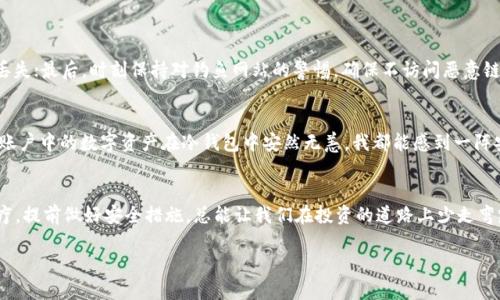 执念在数字资产管理中如何安全创建TP钱包冷钱包？/执念  
关键字TP钱包, 冷钱包, 数字资产/关键字  

引言：数字资产安全的重要性  
在这个数字化的时代，越来越多的人开始关注和投资数字资产。无论是比特币、以太坊还是各种山寨币，保护这些虚拟财富的安全显得尤为重要。冷钱包作为一种安全的数字资产存储方式，受到了很多人的青睐。今天，我们就来聊聊如何创建一个TP钱包的冷钱包，确保你的数字资产安全。  

什么是冷钱包？  
冷钱包是指一种不与互联网连接的数字资产存储方式，常见的有硬件钱包和纸钱包。相较于热钱包（在线钱包），冷钱包能够有效防止黑客攻击和在线盗窃，因此大多数长期投资者都会选择将大部分资产存放在冷钱包中。  

TP钱包的简介  
TP钱包是一款功能强大的多币种数字钱包，支持多种区块链资产的存储和管理。TP钱包的用户界面友好，操作简单，适合各类用户使用。对于那些刚入门的用户而言，TP钱包提供的安全性和便捷性让其成为一个不错的选择。  

创建TP钱包冷钱包的步骤  
接下来，我们将详细介绍如何创建TP钱包的冷钱包。创建过程较为简单，但在每一步中都需要注意安全性，避免产生不必要的风险。  

h4步骤一：下载TP钱包/h4  
首先，你需要在官方网站或应用商店下载TP钱包。确保下载来源的安全性，避免下载到有恶意软件的版本。下载后，按提示安装并打开TP钱包应用。  

h4步骤二：创建新钱包/h4  
启动TP钱包后，选择“创建新钱包”选项。系统会提示你创建一个强密码，确保密码的复杂性以增加钱包的安全性。  

h4步骤三：备份助记词/h4  
创建钱包后，TP钱包会生成一组助记词，这组助记词至关重要，关系到你钱包的恢复和安全。将助记词写下来，保存在安全的地方，不要随意存储在互联网或记事本中！我小时候也曾因为没有保管好密码而丢失了不少东西，深刻体会到这一点的重要性。  

h4步骤四：转入资产/h4  
完成以上步骤后，你可以将数字资产转入TP钱包中。选择相应的币种，复制钱包地址，前往交易所进行转账。这里需要注意汇款时的网络状况，尽量避开网络高峰。  

将TP钱包变为冷钱包的方式  
通过以上步骤，你的TP钱包已经成功创建，但要将其变为冷钱包，你需要将其从联网的设备转到离线存储设备。  

h4使用硬件钱包/h4  
硬件钱包是冷钱包的一种形式，将TP钱包的私钥导入硬件设备中，可以有效地保护你的数字资产。许多人喜欢将硬件钱包与手机相连进行交易，这种方式即安全又方便。  

h4使用纸钱包/h4  
纸钱包则是将你的私钥和公钥打印出来，并保存在一个物理表面上。需要注意的是，纸钱包要妥善保管，避免失水、火等损坏情况。  

冷钱包的使用注意事项  
在使用冷钱包过程中，有几个注意事项需要铭记：首先，切勿将私钥与任何人分享，私钥是你资产的唯一钥匙；其次，定期将助记词等备份信息进行更换保存，以免丢失；最后，时刻保持对钓鱼网站的警惕，确保不访问恶意链接。  

个人体验：安全存储带来的安心  
作为一名数字资产投资者，我最初也曾因不理解冷钱包的重要性，而选择把大部分资产存储在热钱包内。几次不愉快的经历后，我意识到安全的重要性。每当看到账户中的数字资产在冷钱包中安然无恙，我都能感到一阵安心。从那时起，我开始研究各种冷钱包的使用方法，并将这些经验与朋友分享。冷钱包的使用不仅让我能更好地管理资产，还让资产的安全性上了一个新台阶。  

总结  
创建TP钱包的冷钱包并不复杂，但每一步都需要小心谨慎，确保数字资产的安全。在这个时代，安全和便捷并重，我们需要认真对待每一个环节。记住，预防胜于治疗，提前做好安全措施，总能让我们在投资的道路上少走弯路。希望每一位读者都能在数字资产的世界里，安心无忧，享受投资带来的乐趣！  

无论你是数字资产的新手，还是老手，冷钱包都是一个不可或缺的工具。愿你在这条路上，也能找到属于自己的安全与快乐。