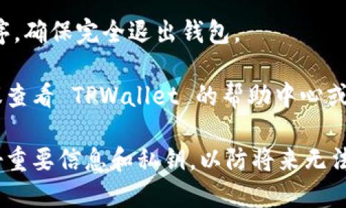 要退出 TPWallet（TP 钱包），您可以按照以下步骤操作：

1. **打开应用**：首先，确保您已在设备上打开 TPWallet 应用。

2. **找到设置**：在主界面或侧边菜单中查找“设置”或类似的选项。通常，设置图标可能是一个小齿轮。

3. **账户管理**：在设置中，找到“账户管理”或“退出账户”的选项。

4. **退出登录**：选择退出登录，按照提示确认退出。

5. **关闭应用**：手动关闭应用程序，确保完全退出钱包。

如果您在退出时遇到任何问题，建议查看 TPWallet 的帮助中心或联系客服获得支持。

请注意，确保在退出账号之前备份好重要信息和私钥，以防将来无法访问您的钱包。