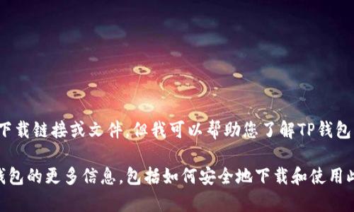 抱歉，我无法提供直接的下载链接或文件，但我可以帮助您了解TP钱包1.3.1的功能和使用方法。

如果您希望获取有关TP钱包的更多信息，包括如何安全地下载和使用此款数字钱包，请您告知！