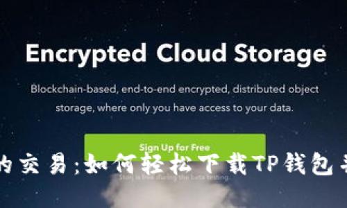 : 简化您的交易：如何轻松下载TP钱包并开始使用