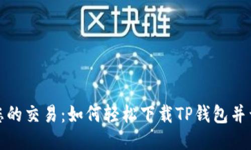 : 简化您的交易：如何轻松下载TP钱包并开始使用