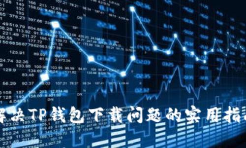 解决TP钱包下载问题的实用指南