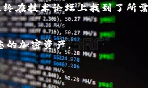 下载TP钱包的老版本可能涉及一些步骤，以下是一些可能的方法和建议，帮助您找到并下载所需的版本。

1. 理解TP钱包
TP钱包是一款流行的数字货币钱包，用户可以通过它进行加密货币的管理和交易。随着时间的推移，TP钱包会不断推出新版本，改进其功能和用户体验。然而，有时用户可能会因为兼容性问题或其他理由希望使用老版本。

2. 寻找可靠的来源
下载老版本的TP钱包，首先要确保从可靠的地方下载软件。尽量避开不明来源，以防止下载到恶意软件。可以考虑以下几种来源：
ul
    listrong官方渠道/strong：访问TP钱包的官方网站，查看是否有老版本的下载链接。/li
    listrong开发者社区/strong：一些技术论坛或开发者社区可能会提供过往版本的下载链接。/li
    listrong第三方网站/strong：有些网站专门存档各类软件的历史版本，但需要确保其安全性。/li
/ul

3. 使用应用商店的历史版本
如果您使用的是Android设备，可以考虑访问APK存储网站如APKMirror，这些网站常常会提供已有的历史版本APK文件供用户下载。只需在搜索框中输入“TP钱包”，然后查找您需要的旧版本。

4. 警惕安全风险
下载老版本软件时，安全风险是一个需要重视的问题。许多老版本的软件可能存在已被发现的漏洞，使用这些版本可能会使您面临安全威胁。因此，在下载和使用老版本之前，请仔细权衡使用的必要性和潜在风险。

5. 备份您的数据
在安装旧版本之前，请务必备份您的钱包数据。一些用户可能会因为覆盖新版本而丢失重要的交易记录或私钥，备份可以避免这种情况的发生。确保您的私钥和助记词安全存储，以防意外。

6. 安装步骤
下载完成后，您需要进行安装。对于Android系统，可以直接点击APK文件进行安装。如果您的设备未设置允许安装未知来源的应用，您需要在设置中进行相应调整。

7. 我的个人经历
在我自己的使用经验中，我曾经因为系统更新导致新版本软件不兼容，最终不得不寻找老版本。在那个时候，我感到非常困惑和无助，但经过一番寻找，最终在技术论坛上找到了所需的老版本APK。虽然过程漫长，但当我重新能够使用钱包功能时，那种放松和满足的感觉是无与伦比的。我相信，很多用户在面对类似问题时也会有共鸣。

8. 结论
总结而言，下载TP钱包老版本并非难事，但需要注意来源的安全与兼容性的问题。希望本文的信息能够帮助您顺利找到所需的版本，并再次畅快地管理您的加密资产。

在使用任何数字钱包时，始终牢记网络安全和隐私保护的重要性。希望每位用户都能妥善管理好自己的资产，享受数字货币带来的便利。