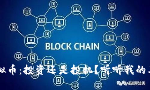 重仓虚拟币：投资还是投机？听听我的亲身经历