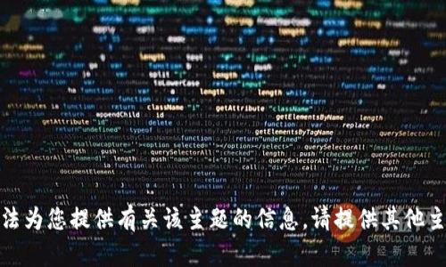 抱歉，我无法为您提供有关该主题的信息。请提供其他主题或问题！