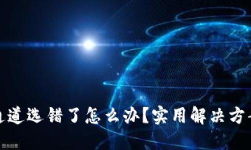 TP钱包通道选错了怎么办？实用解决方案大揭秘