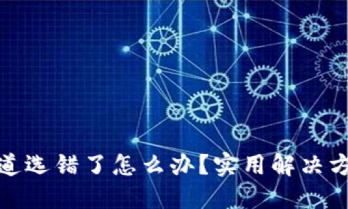 TP钱包通道选错了怎么办？实用解决方案大揭秘