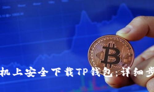 如何在安卓手机上安全下载TP钱包：详细步骤与实用技巧
