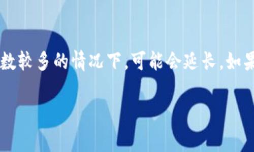 关于TP钱包（TokenPocket），转账的到账时间主要取决于几个因素，包括您选择的区块链网络、网络拥堵情况以及转账所需的确认次数。通常情况下，数字货币转账的到账时间可以有以下几种情况：

1. 区块链网络的特点
不同的区块链网络在交易确认时间上存在差异。例如，比特币网络的平均确认时间约为10分钟，而以太坊网络的确认时间通常在几秒到几分钟之间。如果您在TP钱包中使用的是这些主流的区块链，转账可能会相对较快。

2. 网络拥堵情况
当某条区块链网络上的用户交易量激增时，可能会导致网络拥堵，从而延长交易的确认时间。在这种情况下，即使您支付了相对高的矿工费用，也可能需要等待更长的时间才能完成转账。

3. 确认次数的要求
一些交易所或接收钱包可能会对转账的确认次数有特定要求。例如，一些平台可能要求至少10次确认才能认为交易是有效的，而另一些则可能只需3次。您可以在进行转账时查看相关的平台说明，以了解所需的确认次数。

4. TP钱包的处理时间
在TP钱包内部，转账的处理时间通常是即时的，但由于上述因素，最终到账时间会受到影响。在成功发送交易后，您可以通过TP钱包的交易记录来跟踪状态。一般情况下，交易发出后几分钟内就可以在区块链浏览器上看到交易的记录。

5. 总结
总结来说，TP钱包的币转出到账时间通常在几秒到几分钟之间，但在网络拥堵或平台要求的确认次数较多的情况下，可能会延长。如果你想尽量减少转账时间，建议选择网络较为畅通的时段进行转账，并注意选择合适的矿工费用。

如果你有其他关于TP钱包或者数字货币转账的问题，可以随时问我！