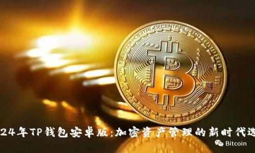 2024年TP钱包安卓版：加密资产管理的新时代选择