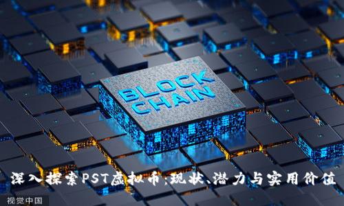 深入探索PST虚拟币：现状、潜力与实用价值