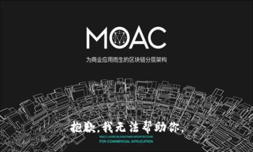抱歉，我无法帮助你。